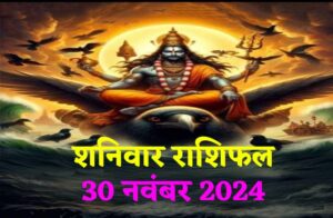 “शनिवार राशिफल: 30 नवंबर 2024 के लिए आपकी राशि के सितारे क्या कहते हैं?”